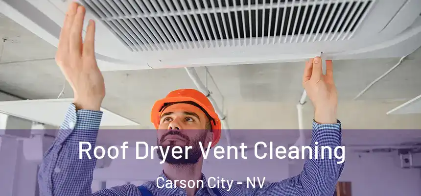  Roof Dryer Vent Cleaning Carson City - NV